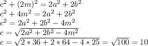 c^2+(2m)^2=2a^2+2b^2\\
c^2+4m^2=2a^2+2b^2\\
c^2=2a^2+2b^2-4m^2\\
c= \sqrt{2a^2+2b^2-4m^2} \\
c= \sqrt{2*36+2*64-4*25} = \sqrt{100} =10
