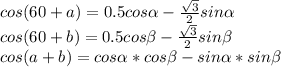 cos(60+a)=0.5cos \alpha - \frac{\sqrt{3}}{2}sin \alpha \\ cos(60+b)=0.5cos \beta -\frac{\sqrt{3}}{2}sin \beta \\ cos(a+b)=cos \alpha *cos \beta -sin \alpha *sin \beta