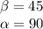 \beta =45\\ \alpha =90