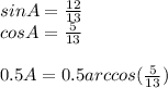 sinA=\frac{12}{13}\\
cosA=\frac{5}{13}\\
\\
0.5A=0.5arccos(\frac{5}{13})\\
\\
