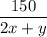 \displaystyle \frac{150}{2x+y}