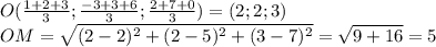 O(\frac{1+2+3}{3};\frac{-3+3+6}{3};\frac{2+7+0}{3}) = ( 2;2;3)\\
OM=\sqrt{(2-2)^2+(2-5)^2+(3-7)^2} =\sqrt{9+16} = 5