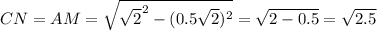 CN=AM=\sqrt{ \sqrt{2}^2-(0.5\sqrt{2})^2} = \sqrt{2-0.5}=\sqrt{2.5}\\
