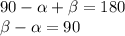 90- \alpha + \beta =180\\ \beta - \alpha =90