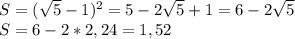 S=( \sqrt{5}-1) ^{2}=5-2 \sqrt{5} +1=6-2 \sqrt{5} \\
S=6-2*2,24=1,52\\
