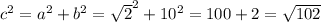c^{2}= a^{2}+ b^{2}= \sqrt{2} ^{2}+10 ^{2}=100+2= \sqrt{102}

