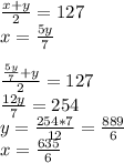 \frac{x+y}{2}=127\\
x=\frac{5y}{7}\\
\\
\frac{\frac{5y}{7}+y}{2}=127\\
\frac{12y}{7}=254\\
y=\frac{254*7}{12}=\frac{ 889 }{6}\\
x=\frac{635}{6}