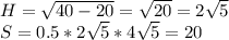 H=\sqrt{40-20}=\sqrt{20}=2\sqrt{5}\\
S=0.5*2\sqrt{5}*4\sqrt{5}=20