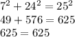 7^{2} + 24^{2} =25^{2}
\\49+576=625\\625=625