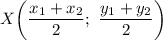 X \bigg( \dfrac{x_1 + x_2}{2};\ \dfrac{y_1 + y_2}{2} \bigg ) \\ 
