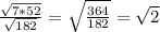 \frac{ \sqrt{7*52}}{ \sqrt{182}} = \sqrt{ \frac{364}{182} } = \sqrt{2} 



