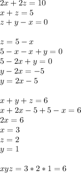 2x+2z=10\\
x+z=5\\
z+y-x=0\\
\\
z=5-x\\
5-x-x+y=0\\
5-2x+y=0\\
y-2x=-5\\
 y=2x-5\\
\\
x+y+z=6\\
x+2x-5+5-x=6\\
2x=6\\
x=3\\
z=2\\
y=1\\
\\
xyz=3*2*1=6