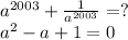 a^{2003}+\frac{1}{a^{2003}}=?\\
a^2-a+1=0\\

