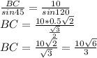 \frac{BC}{sin45}=\frac{10}{sin120}\\
 BC=\frac{10*0.5\sqrt{2}}{\frac{\sqrt{3}}{2}}\\
BC=\frac{10\sqrt{2}}{\sqrt{3}}=\frac{10\sqrt{6}}{3}