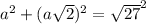 a^{2} +(a \sqrt{2}) ^{2}=\sqrt{27} ^{2}
