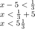 x-5\ \textless \ \frac{1}{3} \\
x\ \textless \ \frac{1}{3}+5\\
x\ \textless \ 5\frac{1}{3}