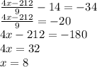 \frac{4x-212}{9}-14=-34\\\
\frac{4x-212}{9}=-20\\\
4x-212=-180\\\
4x=32\\\
x=8
