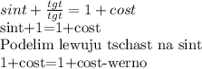 sint + \frac{tgt}{tgt} =1+cost

sint+1=1+cost

Podelim lewuju tschast na sint

1+cost=1+cost-werno
