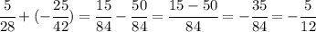 \cfrac{5}{28}+(- \cfrac{25}{42})= \cfrac{15}{84}- \cfrac{50}{84}= \cfrac{15-50}{84} = -\cfrac{35}{84} =
-\cfrac{5}{12}