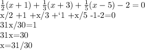 \frac{1}{2} (x+1)+ \frac{1}{3}(x+3)+ \frac{1}{5} (x-5)-2=0

x/2 +1 +x/3 +`1 +x/5 -1-2=0

31x/30=1

31x=30

x=31/30