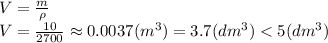 V= \frac{m}{\rho}
\\\
 V= \frac{10}{2700}\approx0.0037(m^3)=3.7(dm^3)