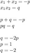 x_{1}+x_{2}=-p\\
x_{1}x_{2}=q\\
\\
p+q=-p\\
pq=q\\
\\
q=-2p\\
p=1\\
q=-2\\
