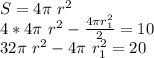 S=4\pi \ r^2\\
4*4\pi \ r^2-\frac{4\pi r_{1}^2}{2}=10\\
 32 \pi\ r^2-4\pi \ r_{1}^2=20\\

