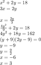 x^2+2y=18\\
3x=2y\\\\
x=\frac{2y}{3}\\
 \frac{4y^2}{9}+2y=18\\
 4y^2+18y=162\\ 
(y+9)(2y-9)=0\\
y=-9\\
y=\frac{9}{2}\\
x=-6 \\
x=3\\
 
