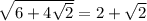 \sqrt{6+4\sqrt{2} } =2+ \sqrt{2}
