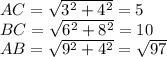AC=\sqrt{3^2+4^2}=5\\
BC=\sqrt{6^2+8^2}=10\\
AB=\sqrt{9^2+4^2}=\sqrt{97}