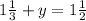 1 \frac{1}{3}+y=1 \frac{1}{2} 
