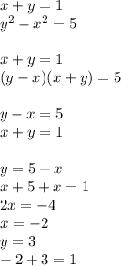 x+y=1\\
y^2-x^2=5\\
\\
x+y=1\\
(y-x)(x+y)=5\\
\\
y-x=5\\
x+y=1\\
\\
y=5+x\\
x+5+x=1\\
 2x=-4\\
 x=-2\\
 y=3\\
-2+3=1