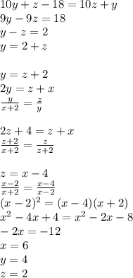 10y+z-18=10z+y\\
9y-9z=18\\
y-z=2\\
y=2+z\\
\\
y=z+2\\
2y=z+x\\
 \frac{y}{x+2}=\frac{z}{y}\\
\\
2z+4=z+x\\
\frac{z+2}{x+2}=\frac{z}{z+2}\\
\\
z=x-4\\
\frac{x-2}{x+2} = \frac{ x-4}{x-2}\\
(x-2)^2=(x-4)(x+2)\\
x^2-4x+4=x^2-2x-8\\
-2x=-12\\
x=6\\
y=4\\
z=2