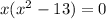 x(x^2-13)=0
