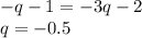 -q-1=-3q-2\\
q=-0.5