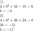 1)\\
2*5^2+5b-10=0\\
b=-8\\
2)\\
3*3^2+3b+24=0\\
3b=-51\\
b=-17