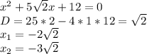 x^2+5\sqrt{2}x+12=0\\
D=25*2-4*1*12=\sqrt{2}\\
x_{1}=-2\sqrt{2}\\
x_{2}=-3\sqrt{2}