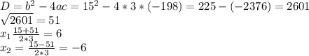 D=b ^{2} - 4ac=15 ^{2} -4*3*(-198)=225-(-2376)=2601 \\ \sqrt{2601} =51 \\ x_{1} \frac{15+51}{2*3} =6 \\ x_{2}= \frac{15-51}{2*3} =-6
