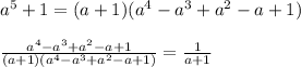 a^5+1=(a+1)(a^4-a^3+a^2-a+1)\\
\\
\frac{a^4-a^3+a^2-a+1}{(a+1)(a^4-a^3+a^2-a+1)}=\frac{1}{a+1}