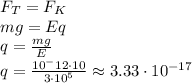 F_T=F_K
\\\
mg=Eq
\\\
q= \frac{mg}{E} 
\\\
q= \frac{10^-12\cdot10}{3\cdot10^5}\approx3.33\cdot10^{-17}