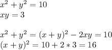 x^2+y^2=10\\
xy=3\\
\\
x^2+y^2=(x+y)^2-2xy=10\\
(x+y)^2=10+2*3=16