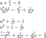a+\frac{1}{a}=3\\
\frac{a^4+1}{2a^2}=\frac{a^2}{2}+\frac{1}{2a^2} \\
\\
a^2+\frac{1}{a^2}=1\\
a^2=1-\frac{1}{a^2}\\
\frac{1-\frac{1}{a^2}}{2}+\frac{1}{2a^2} = \frac{a^2}{2a^2}=\frac{1}{2}