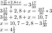 \frac{3\frac{17}{30}+2,8+x}{3}=3\frac{17}{30} \\ 
3\frac{17}{30}+2,8+x=\frac{107}{30}*3 \\ 
3\frac{17}{30}+2,8+x=10,7 \\ 
x=10,7-2,8-3\frac{17}{30} \\ 
x=4\frac{1}{3}