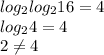 log_{2}log_{2}16=4\\
log_{2}4=4\\
 2 \neq 4