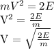 mV^2 = 2E


V^2 = \frac{2E}{m}


V = \sqrt{ \frac{2E}{m} }
