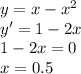 y=x-x^2\\
y'=1-2x\\
1-2x=0\\
x=0.5\\
