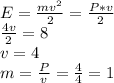 E=\frac{mv^{2}}{2}=\frac{P*v}{2}\\
\frac{4v}{2}=8\\
v=4\\
m=\frac{P}{v}=\frac{4}{4}=1