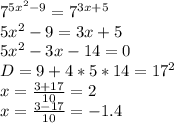 7^{5x^2-9}=7^{3x+5}\\
5x^2-9=3x+5\\
5x^2-3x-14=0\\
D=9+4*5*14=17^2\\
x=\frac{3+17}{10}=2\\
x=\frac{3-17}{10}=-1.4