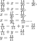 \frac{17}{20} + x= \frac{14}{20} - \frac{3}{20} , \\ \frac{17}{20} + x= \frac{11}{20} , \\ x= \frac{17}{20} - \frac{11}{20} , \\ x= \frac{6}{20} = \frac{3}{10}.....
 \\ \frac{8}{15} - \frac{7}{15} + y= \frac{14}{15} \\ \frac{1}{15} + y = \frac{14}{15} \\ y = \frac{13}{15}