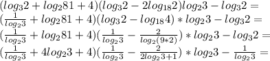 (log_{3}2+log_{2}81+4)(log_{3}2-2log_{18}2)log_{2}3-log_{3}2=\\
(\frac{1}{log_{2}3}+log_{2}81+4)(log_{3}2-log_{18}4)*log_{2}3-log_{3}2=\\
(\frac{1}{log_{2}3}+log_{2}81+4)(\frac{1}{log_{2}3}-\frac{2}{log_{2}(9*2)})*log_{2}3-log_{3}2=\\
(\frac{1}{log_{2}3}+4log_{2}3+4)(\frac{1}{log_{2}3}-\frac{2}{2log_{2}3+1})*log_{2}3-\frac{1}{log_{2}3}=\\
